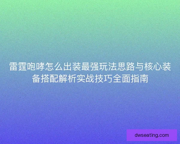 雷霆咆哮怎么出装最强玩法思路与核心装备搭配解析实战技巧全面指南